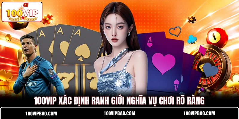100VIP xác định ranh giới nghĩa vụ chơi rõ ràng