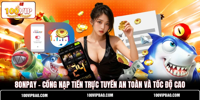 8ONPAY - Cổng Nạp Tiền Trực Tuyến An Toàn Và Tốc Độ Cao