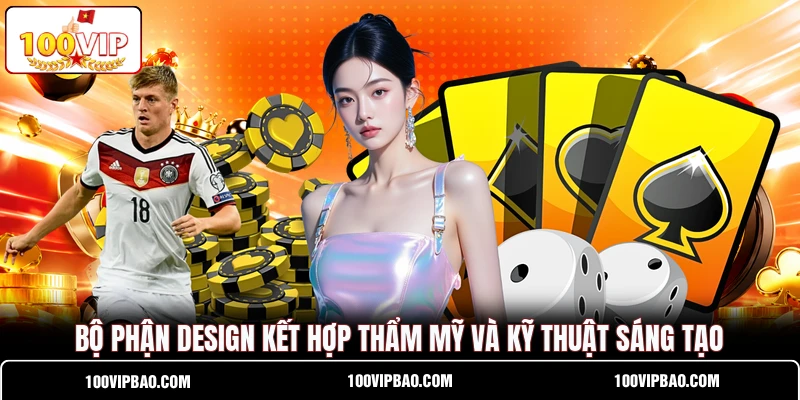 Bộ phận Design kết hợp thẩm mỹ và kỹ thuật sáng tạo