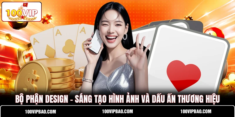 Bộ Phận Design - Sáng Tạo Hình Ảnh Và Dấu Ấn Thương Hiệu