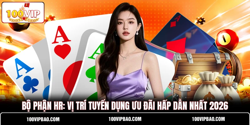 Bộ Phận HR: Vị Trí Tuyển Dụng Ưu Đãi Hấp Dẫn Nhất 2026