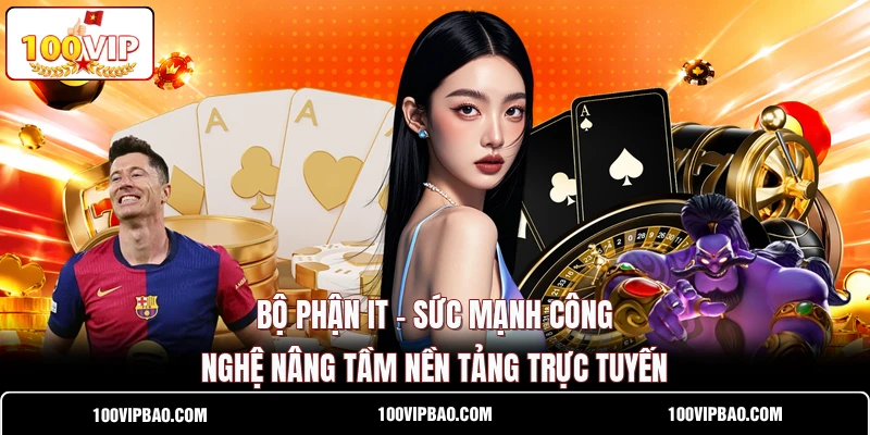 Bộ phận IT - Sức Mạnh Công Nghệ Nâng Tầm Nền Tảng Trực Tuyến