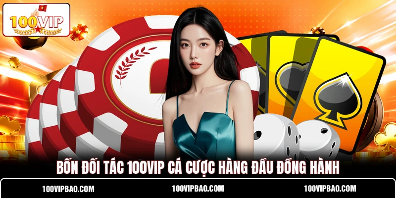 Bốn đối tác 100VIP cá cược hàng đầu đồng hành
