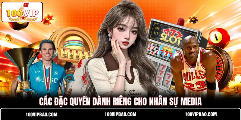 Các đặc quyền dành riêng cho nhân sự media