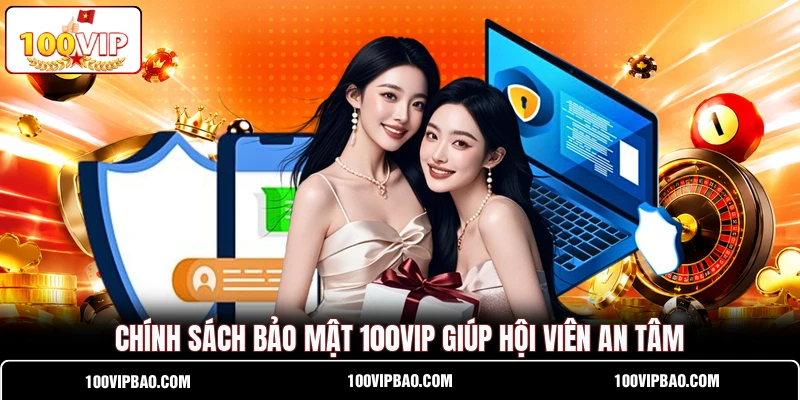 Chính sách bảo mật 100VIP giúp hội viên an tâm