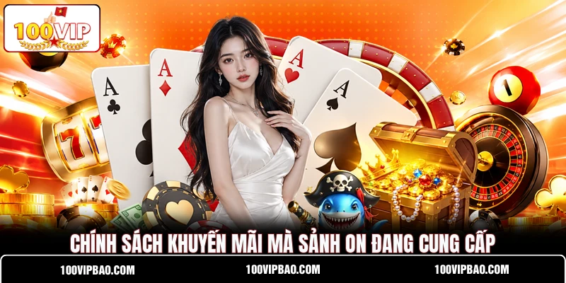 Chính sách khuyến mãi mà sảnh ON đang cung cấp
