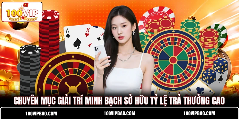 Chuyên mục giải trí minh bạch sở hữu tỷ lệ trả thưởng cao