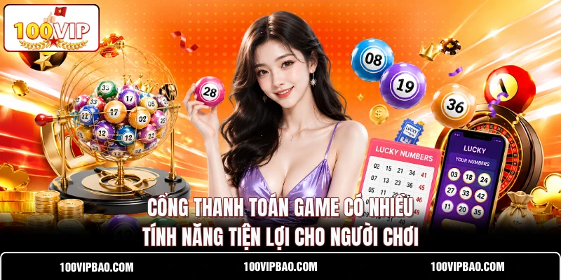 Cổng thanh toán game có nhiều tính năng tiện lợi cho người chơi