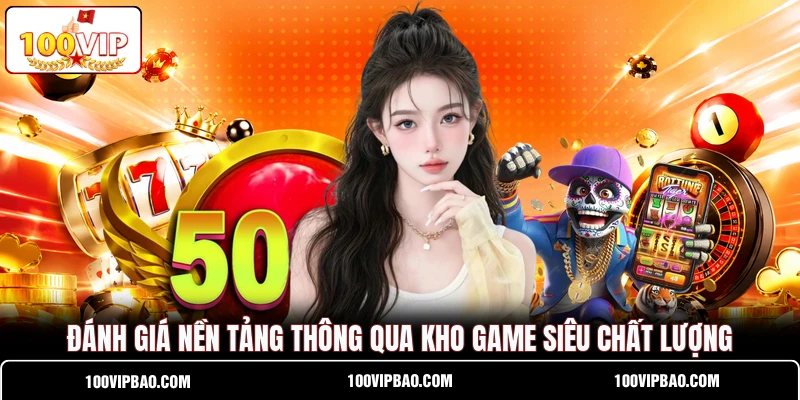 Đ ánh giá nền tảng thông qua kho game siêu chất lượng