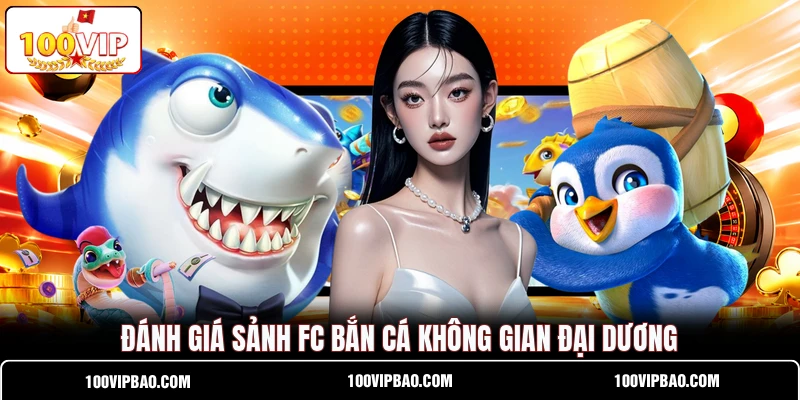 Đánh giá sảnh FC bắn cá không gian đại dương