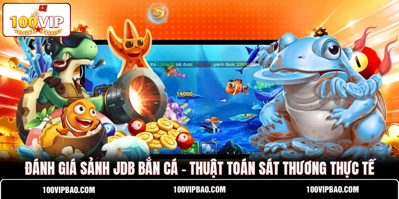 Đánh Giá Sảnh JDB Bắn Cá - Thuật Toán Sát Thương Thực Tế