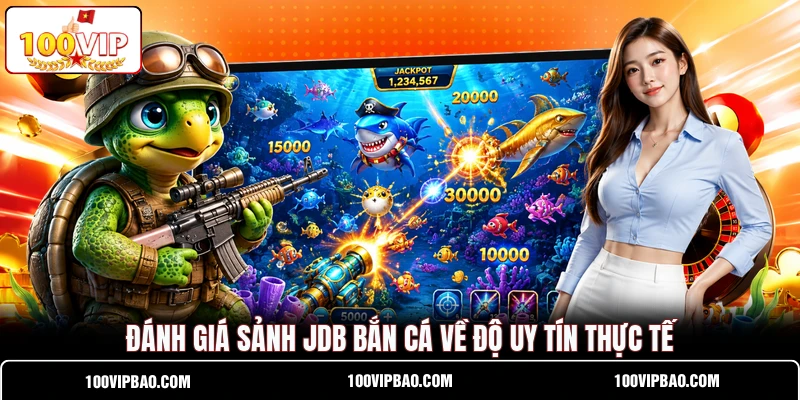 Đánh giá sảnh JDB Bắn Cá về độ uy tín thực tế