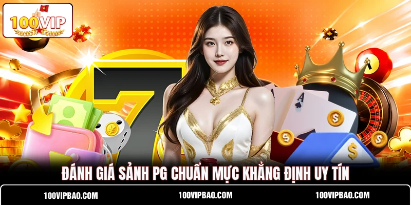 Đánh giá sảnh PG chuẩn mực khẳng định uy tín