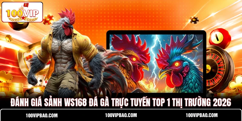 Đánh Giá Sảnh WS168 Đá Gà Trực Tuyến Top 1 Thị Trường 2026