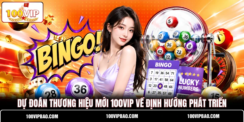 Dự Đoán Thương Hiệu Mới 100VIP Về Định Hướng Phát Triển