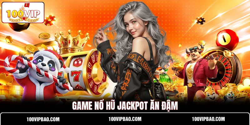Game nổ hũ jackpot ăn đậm
