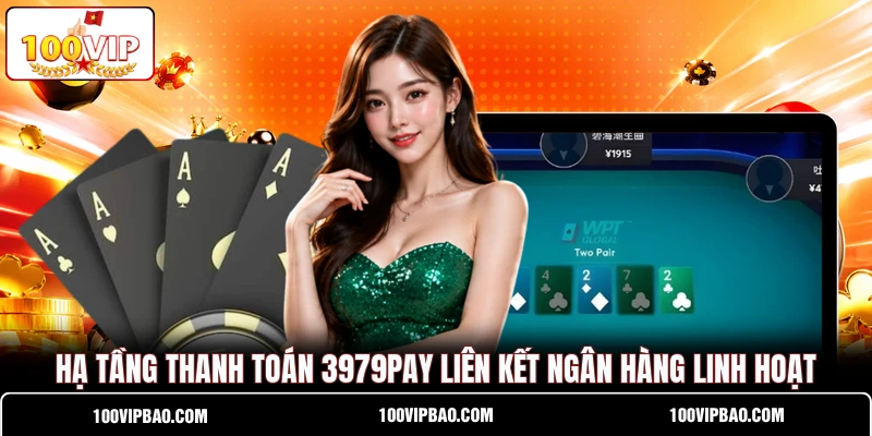 Hạ tầng thanh toán 3979PAY  liên kết ngân hàng linh hoạt