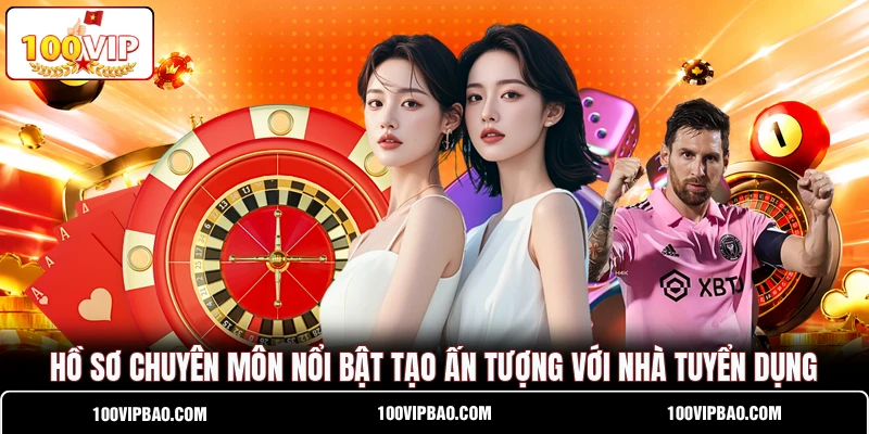 Hồ sơ chuyên môn nổi bật tạo ấn tượng với nhà tuyển dụng Hồ sơ chuyên môn nổi bật tạo ấn tượng với nhà tuyển dụng