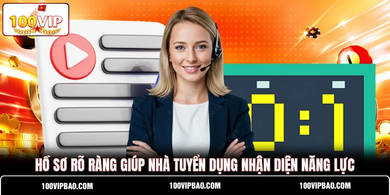 Hồ sơ rõ ràng giúp nhà tuyển dụng nhận diện năng lực Hồ sơ rõ ràng giúp nhà tuyển dụng nhận diện năng lực