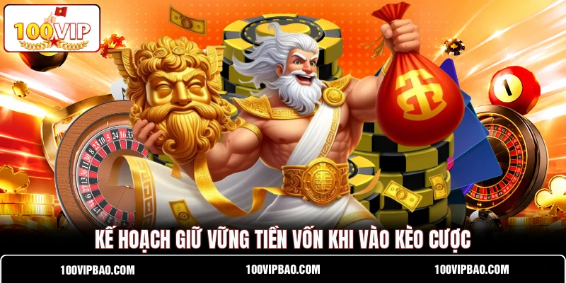 Kế hoạch giữ vững tiền vốn khi vào kèo cược