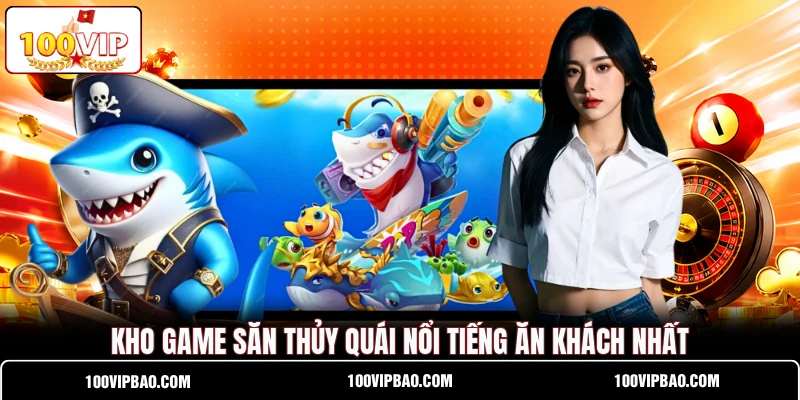 Kho game săn thủy quái nổi tiếng ăn khách nhất