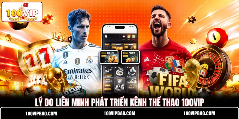 Lý do liên minh phát triển kênh thể thao 100VIP Lý do liên minh phát triển kênh thể thao 100VIP