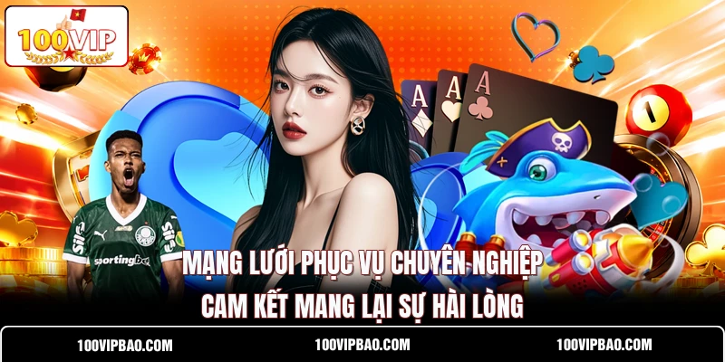 Mạng lưới phục vụ chuyên nghiệp cam kết mang lại sự hài lòng