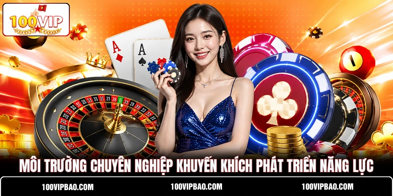 Môi trường chuyên nghiệp khuyến khích phát triển năng lực Môi trường chuyên nghiệp khuyến khích phát triển năng lực