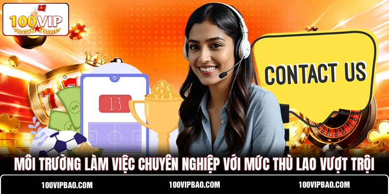 Môi trường làm việc chuyên nghiệp với mức thù lao vượt trội