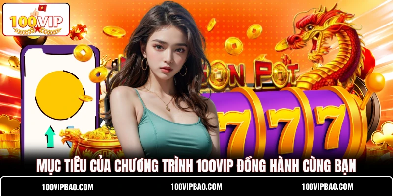 Mục tiêu của chương trình 100VIP đồng hành cùng bạn