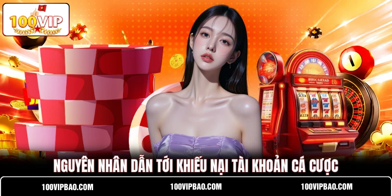 Nguyên nhân dẫn tới khiếu nại tài khoản cá cược Nguyên nhân dẫn tới khiếu nại tài khoản cá cược