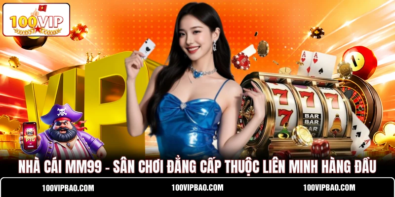 Nhà Cái MM99 - Sân Chơi Đẳng Cấp Thuộc Liên Minh Hàng Đầu