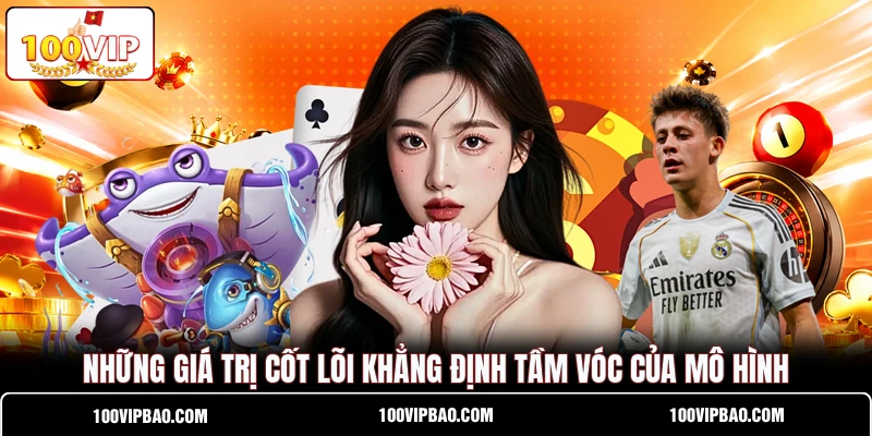 Những giá trị cốt lõi khẳng định tầm vóc của mô hình