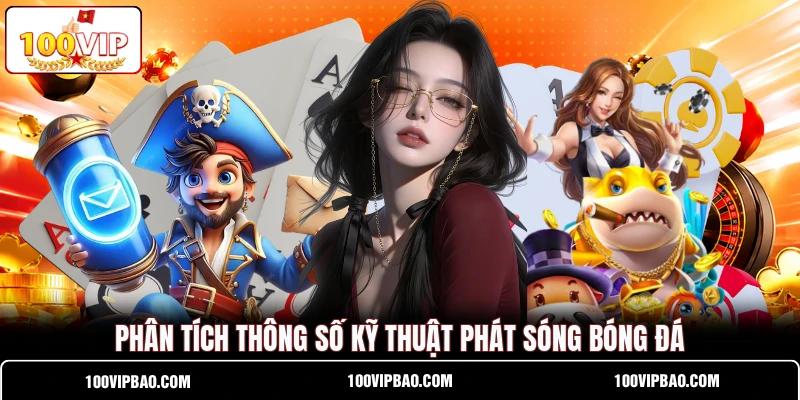 Phân tích thông số kỹ thuật phát sóng bóng đá