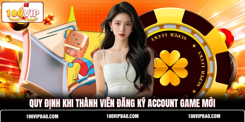 Quy định khi thành viên đăng ký account game mới