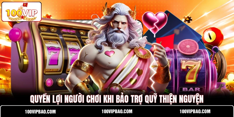 Quyền lợi người chơi khi bảo trợ quỹ thiện nguyện