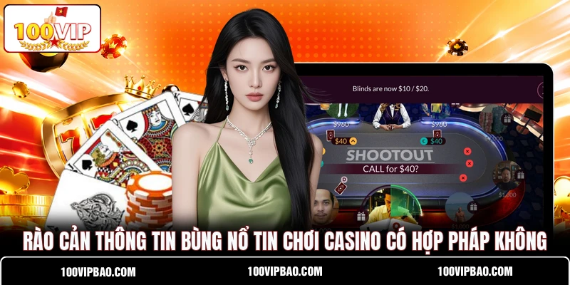 Rào cản thông tin bùng nổ tin chơi casino có hợp pháp không