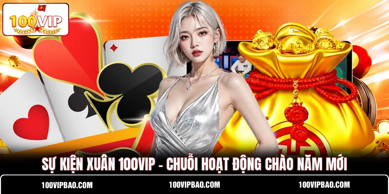 Sự Kiện Xuân 100VIP - Chuỗi Hoạt Động Chào Năm Mới