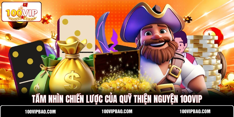 Tầm nhìn chiến lược của quỹ thiện nguyện 100VIP