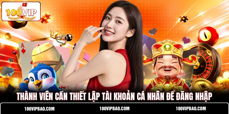 Thành viên cần thiết lập tài khoản cá nhân để đăng nhập