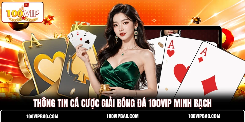 Thông tin cá cược giải bóng đá 100VIP minh bạch