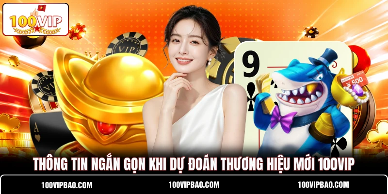 Thông tin ngắn gọn khi dự đoán thương hiệu mới 100VIP