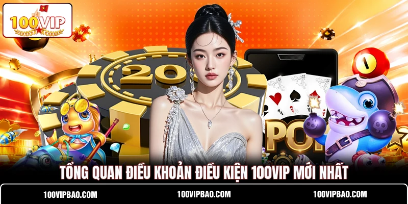 Tổng quan điều khoản điều kiện 100VIP mới nhất