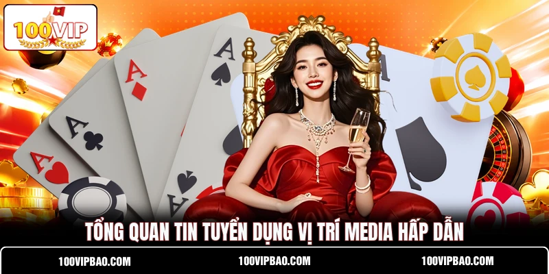 Tổng quan tin tuyển dụng vị trí media hấp dẫn