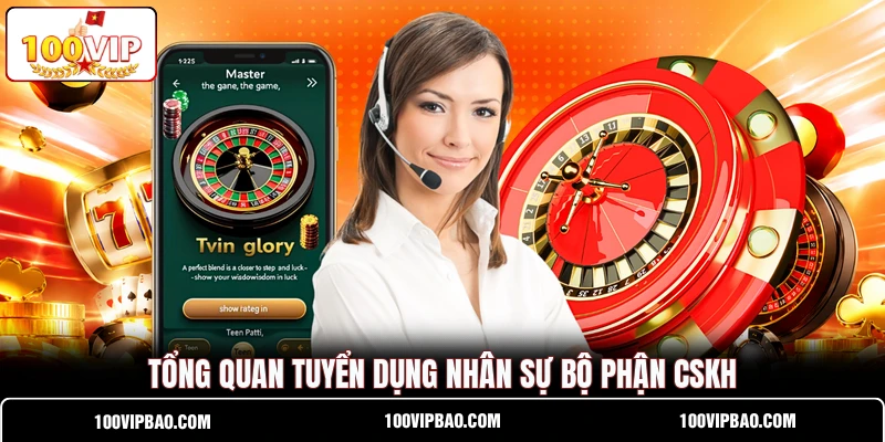 Tổng quan tuyển dụng nhân sự bộ phận CSKH