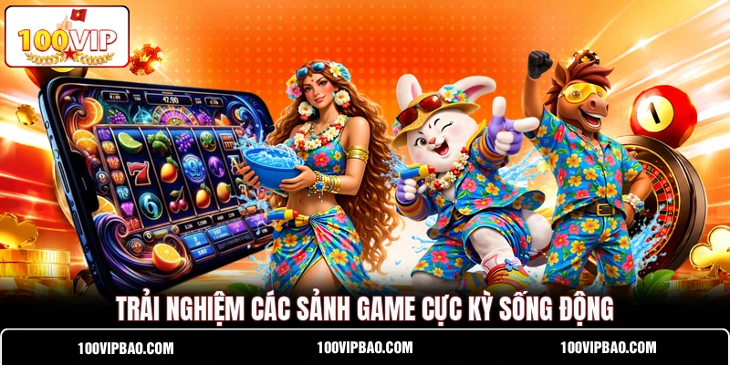 Trải nghiệm các sảnh game cực kỳ sống động