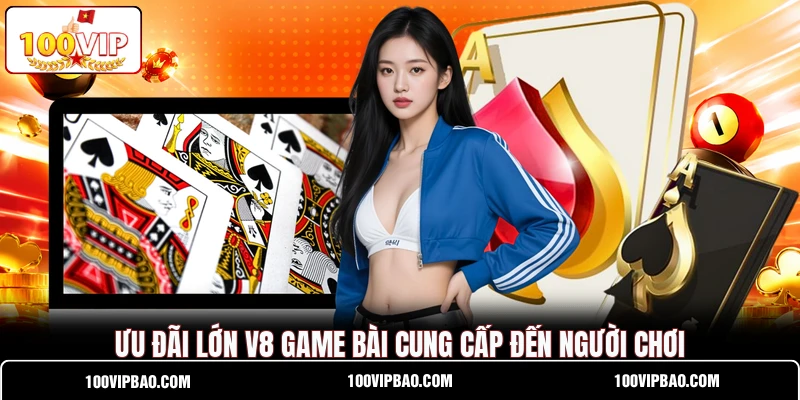 Ưu đãi lớn V8 Game Bài cung cấp đến người chơi Ưu đãi lớn V8 Game Bài cung cấp đến người chơi