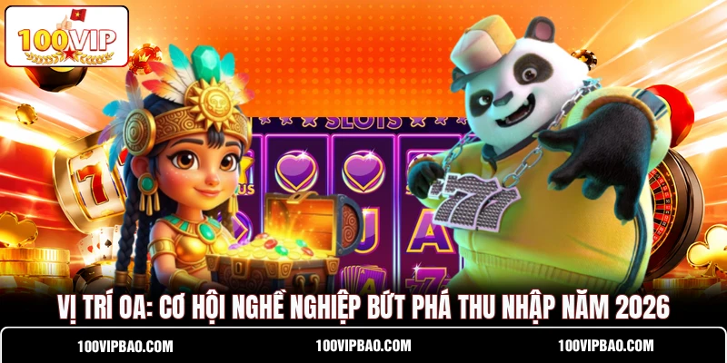 Vị Trí OA: Cơ Hội Nghề Nghiệp Bứt Phá Thu Nhập Năm 2026