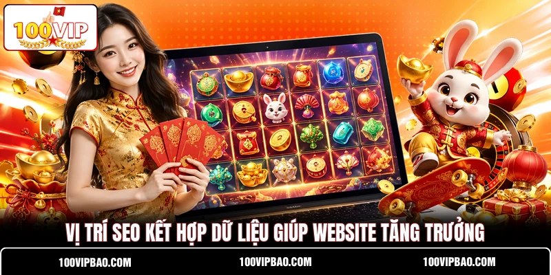 Vị trí SEO kết hợp dữ liệu giúp website tăng trưởng Vị trí SEO kết hợp dữ liệu giúp website tăng trưởng