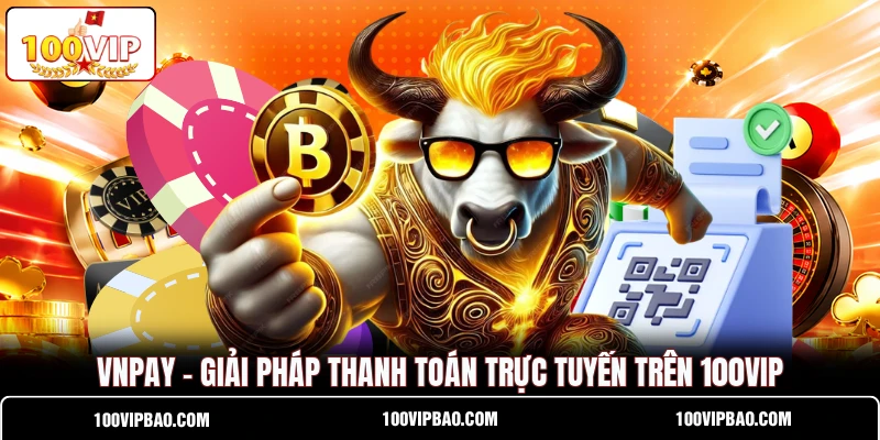 VNPAY - Giải Pháp Thanh Toán Trực Tuyến Trên 100VIP